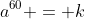 a^{60} = k