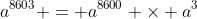 a^{8603} = a^{8600} \times a^3