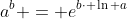 a^{b} = e^{b\cdot \ln a}