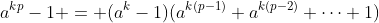 a^{kp}-1 = (a^k-1)(a^{k(p-1)}+a^{k(p-2)}+\dots+1)