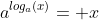 a^{log_a(x)}= x