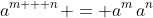 a^{m + n} = a^m\,a^n
