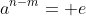 a^{n-m}= e