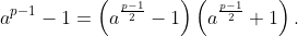 a^{p-1}-1=\left(a^{\frac{p-1}2}-1\right)\left(a^{\frac{p-1}2}+1\right).