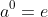 a^0=e