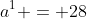 a^1 = 28