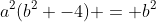 a^2(b^2 -4) = b^2