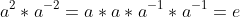 a^2*a^{-2}=a*a*a^{-1}*a^{-1}=e