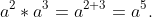 a^2*a^3=a^{2+3}=a^{5}.