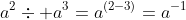 a^2\div a^3=a^{(2-3)}=a^{-1}