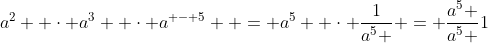 a^2  \cdot a^3  \cdot a^{ - 5}  = a^5  \cdot \frac{1}{{a^5 }} = \frac{{a^5 }}{{a^5 }}1