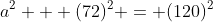 a^2 + (72)^2 = (120)^2