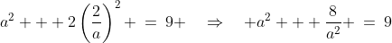 a^2 + 2\left(\frac{2}{a}\right)^2 \:=\:9 \quad\Rightarrow\quad a^2 + \frac{8}{a^2} \:=\:9