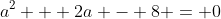a^2 + 2a - 8 = 0