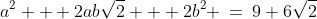 a^2 + 2ab\sqrt{2} + 2b^2 \:=\:9+6\sqrt{2}