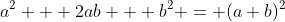 a^2 + 2ab + b^2 = (a+b)^2