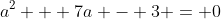 a^2 + 7a - 3 = 0