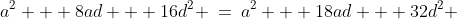 a^2 + 8ad + 16d^2 \:=\:a^2 + 18ad + 32d^2 