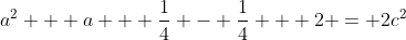 a^2 + a + \frac{1}{4} - \frac{1}{4} + 2 = 2c^2