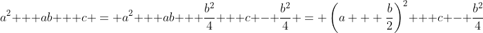 a^2 + ab + c = a^2 + ab + \frac{b^2}{4} + c - \frac{b^2}{4} = \left(a + \frac{b}{2}\right)^2 + c - \frac{b^2}{4}