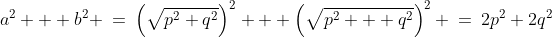a^2 + b^2 \:=\:\left(\sqrt{p^2+q^2}\right)^2 + \left(\sqrt{p^2 + q^2}\right)^2 \:=\:2p^2+2q^2
