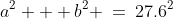 a^2 + b^2 \:=\:27.6^2