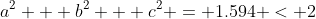 a^2 + b^2 + c^2 = 1.594 < 2