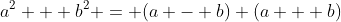 a^2 + b^2 = (a - b) (a + b)