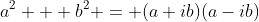 a^2 + b^2 = (a+ib)(a-ib)