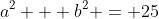 a^2 + b^2 = 25