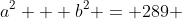 a^2 + b^2 = 289 