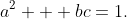 a^2 + bc=1.