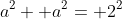 a^2+ a^2= 2^2