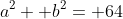 a^2+ b^2= 64