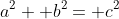a^2+ b^2= c^2