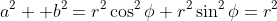 a^2 +b^2=r^2\cos^2\phi+r^2\sin^2\phi=r^2