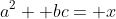 a^2+ bc= x
