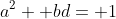 a^2+ bd= 1