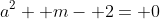 a^2+ m- 2= 0
