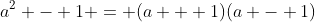 a^2 - 1 = (a + 1)(a - 1)