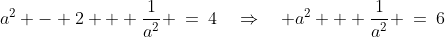 a^2 - 2 + \frac{1}{a^2} \:=\:4\quad\Rightarrow\quad a^2 + \frac{1}{a^2} \:=\:6
