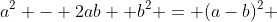 a^2 - 2ab +b^2 = (a-b)^2 