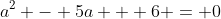 a^2 - 5a + 6 = 0