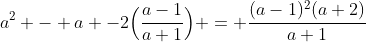a^2 - a -2\Bigl(\frac{a-1}{a+1}\Bigr) = \frac{(a-1)^2(a+2)}{a+1}