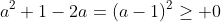 a^2+1-2a=(a-1)^2\geq 0