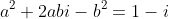 a^2+2abi-b^2=1-i