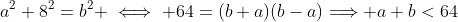a^2+8^2=b^2 \iff 64=(b+a)(b-a)\Longrightarrow a+b<64