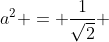 a^2 = \frac{1}{\sqrt{2}} 