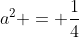 a^2 = \frac{1}{4}