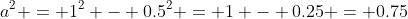 a^2 = 1^2 - 0.5^2 = 1 - 0.25 = 0.75